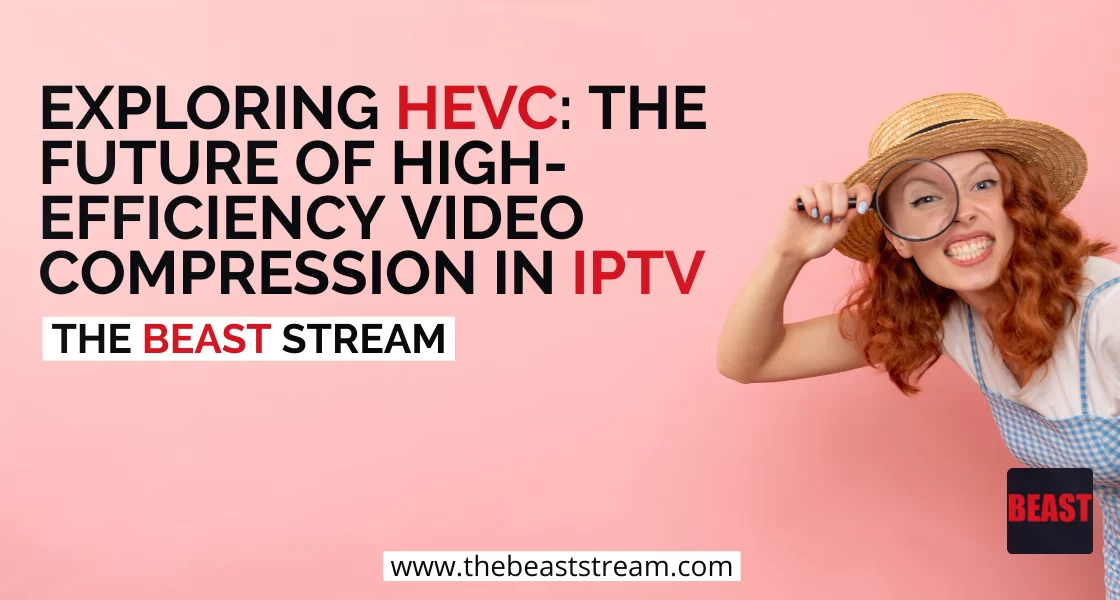 Exploring HEVC in IPTV