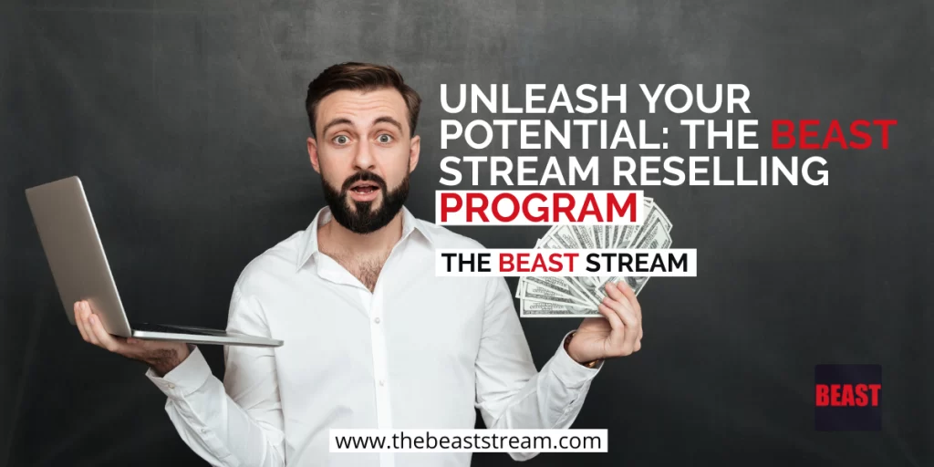 Unleash Your Potential The Beast Stream Reselling Program