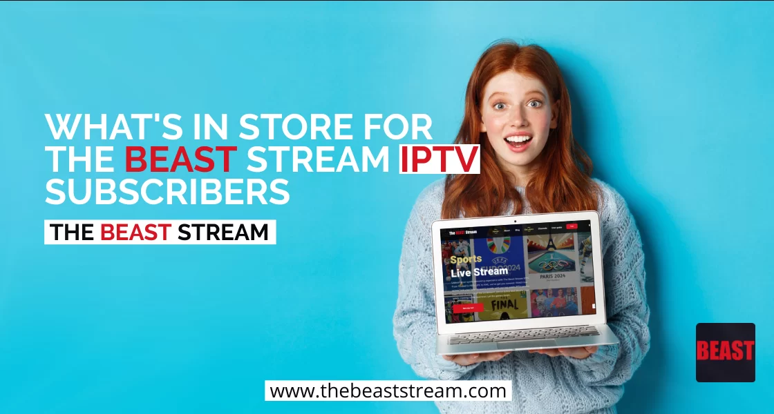 What's in Store for The Beast Stream IPTV Subscribers