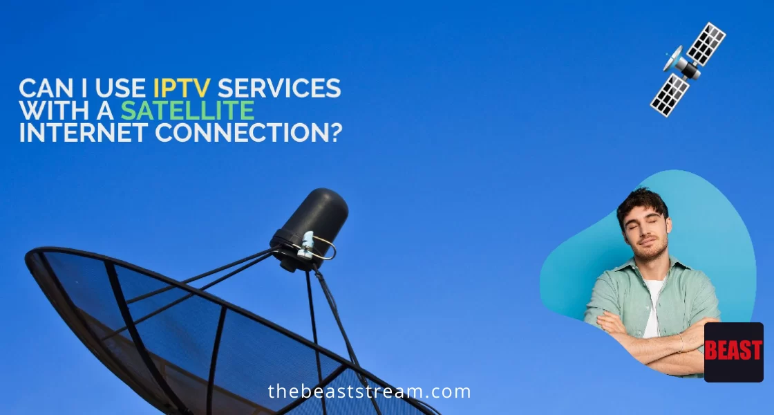 Can I use IPTV services with a satellite internet connection?