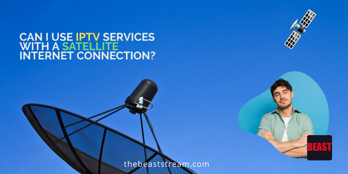 Can I use IPTV services with a satellite internet connection?