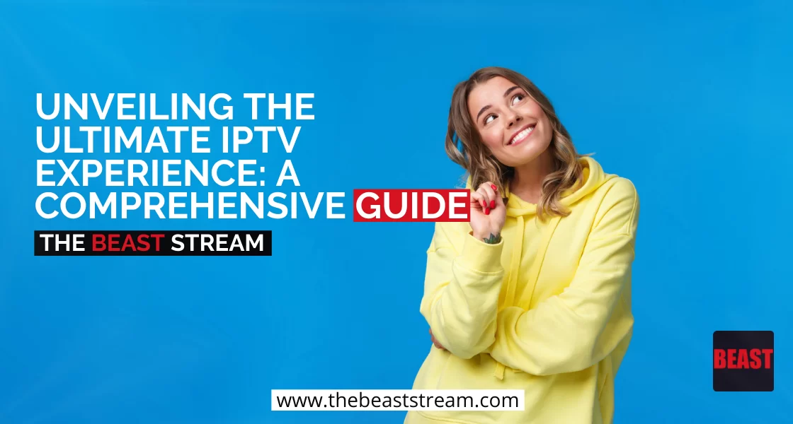 Unveiling the Ultimate IPTV Experience A Comprehensive Guide