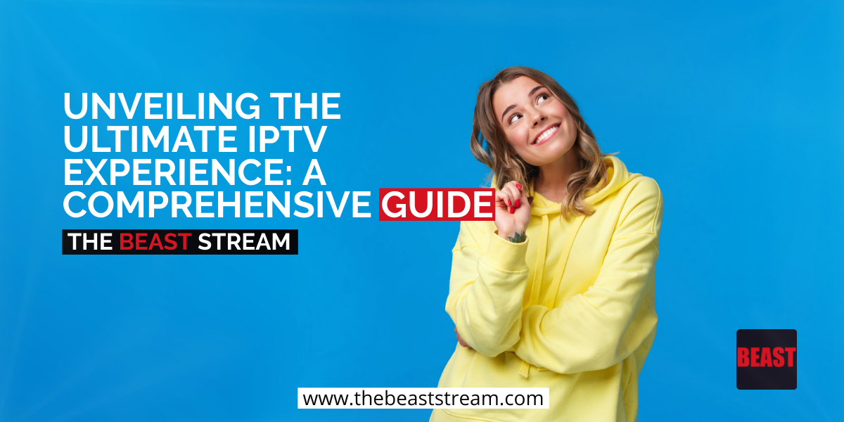 Unveiling the Ultimate IPTV Experience A Comprehensive Guide