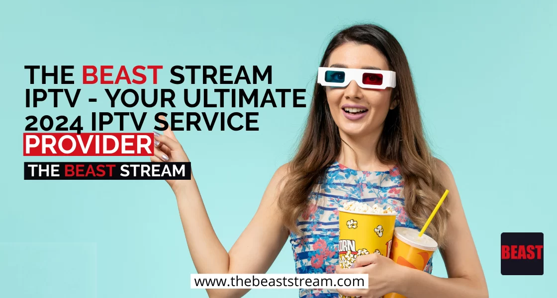 The Beast Stream IPTV – Your Ultimate 2024 IPTV Service Provider